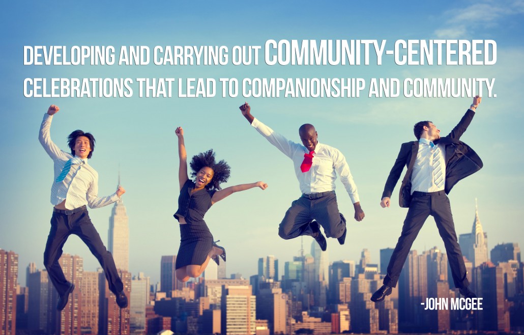 Developing and carrying out community-centered celebrations that lead to companionship and community