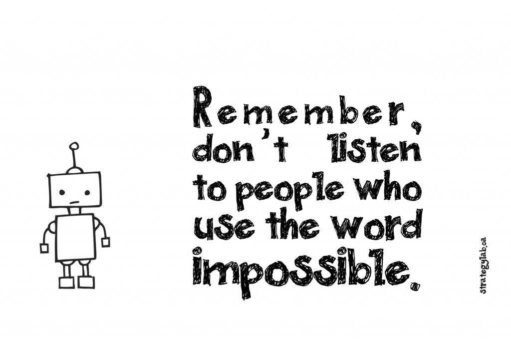 Don't Listen to The People Who Use The Word Impossible