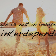 Our hope is not in independence, but interdependence
