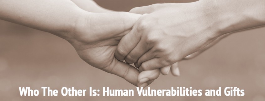 Who The Other Is- Human Vulnerabilities and Gifts