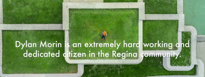 Dylan Morin is an extremely hard working and dedicated citizen in the Regina community